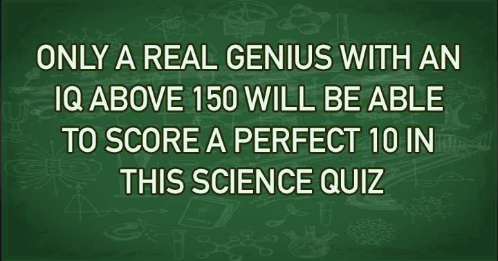 Science quiz for people with an IQ above 150!