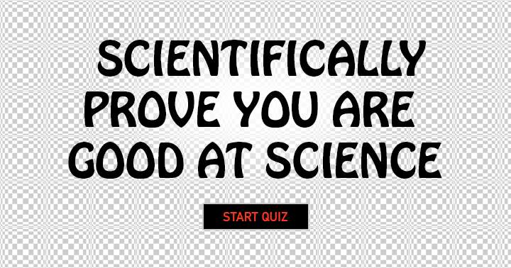 Can you Scientifically prove you are good at Science?