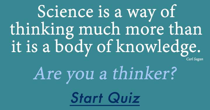 Science is a way of thinking much more than it is a body of knowledge. 